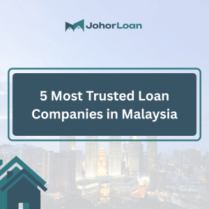5 Most Trusted Loan Companies in Malaysia