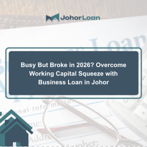 How to overcome working capital squeeze with business loan in Johor